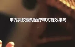 甲亢灵胶囊对治疗甲亢有效果吗,