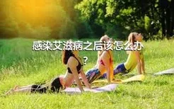 感染艾滋病之后该怎么办？