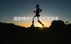 运动神经元病是不是渐冻人