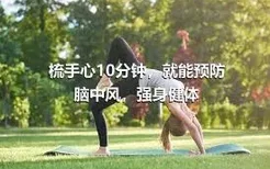 梳手心10分钟，就能预防脑中风，强身健体