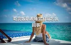 吃完饭趴着睡觉打嗝怎么回事