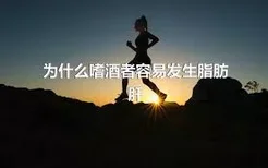 为什么嗜酒者容易发生脂肪肝