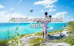 冠状动脉ct检查如何减轻辐射影响