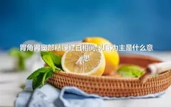 胃角胃窦部粘膜红白相间,以白为主是什么意思