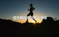 慢性扁桃体炎怎么除根