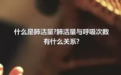 什么是肺活量?肺活量与呼吸次数有什么关系?