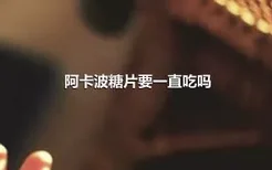 阿卡波糖片要一直吃吗