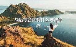 战后综合症有什么方法治疗