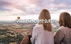 早期肝硬化做什么检查