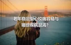 老年稳定型心绞痛容易与哪些疾病混淆？