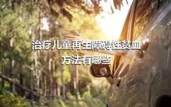 治疗儿童再生障碍性贫血方法有哪些