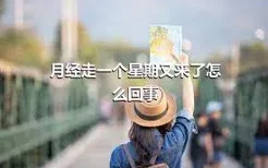 月经走一个星期又来了怎么回事