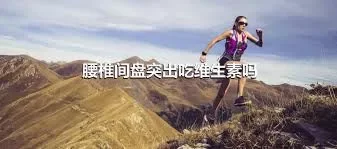 腰椎间盘突出吃维生素吗