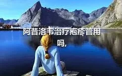 阿昔洛韦治疗疱疹管用吗,