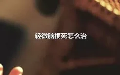 轻微脑梗死怎么治