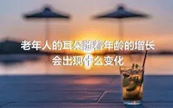 老年人的耳朵随着年龄的增长会出现什么变化