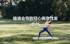 输液会导致冠心病急性发作吗