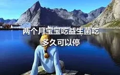 两个月宝宝吃益生菌吃多久可以停