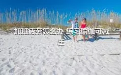 加班疲劳怎么办 练习瑜伽可减压