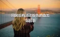 同房后有淡淡粉色的血怎么回事