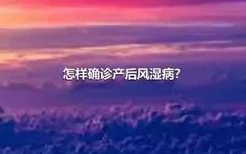 怎样确诊产后风湿病？