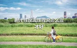 胆汁性反流性胃炎怎么治才好