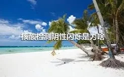 核酸检测阴性闪烁是为啥