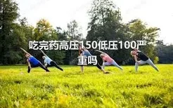 吃完药高压150低压100严重吗