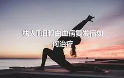 成人T细胞白血病复发后如何治疗