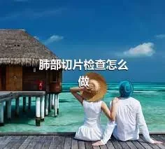 肺部切片检查怎么做