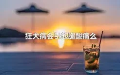 狂犬病会引起腿酸痛么