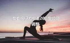 左右眼视力相差200度如何调整