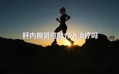 肝内胆管癌能介入治疗吗