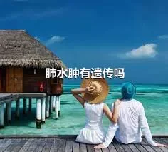 肺水肿有遗传吗