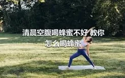 清晨空腹喝蜂蜜不好 教你怎么喝蜂蜜