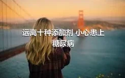 远离十种添加剂 小心患上糖尿病