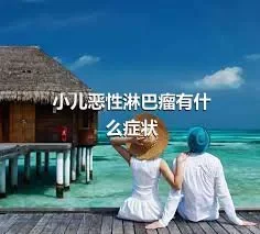 小儿恶性淋巴瘤有什么症状