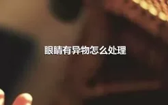 眼睛有异物怎么处理