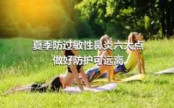 夏季防过敏性鼻炎六大点 做好防护可远离