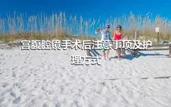 宫腹腔镜手术后注意事项及护理方式