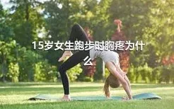 15岁女生跑步时胸疼为什么