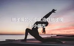 肚子痛如何缓解,治疗肚子痛的小偏方