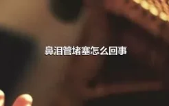 鼻泪管堵塞怎么回事