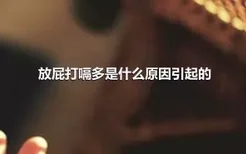 放屁打嗝多是什么原因引起的