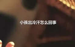 小孩出冷汗怎么回事