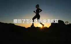 腰扭了怎么才能快速恢复