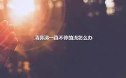 清鼻涕一直不停的流怎么办