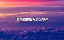 血浆置换能吃什么水果