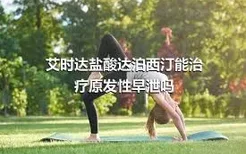 艾时达盐酸达泊西汀能治疗原发性早泄吗