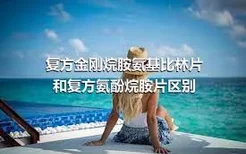 复方金刚烷胺氨基比林片和复方氨酚烷胺片区别